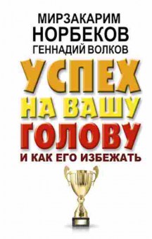 Книга Норбеков М.С. Успех на вашу голову и как его избежать, б-8270, Баград.рф